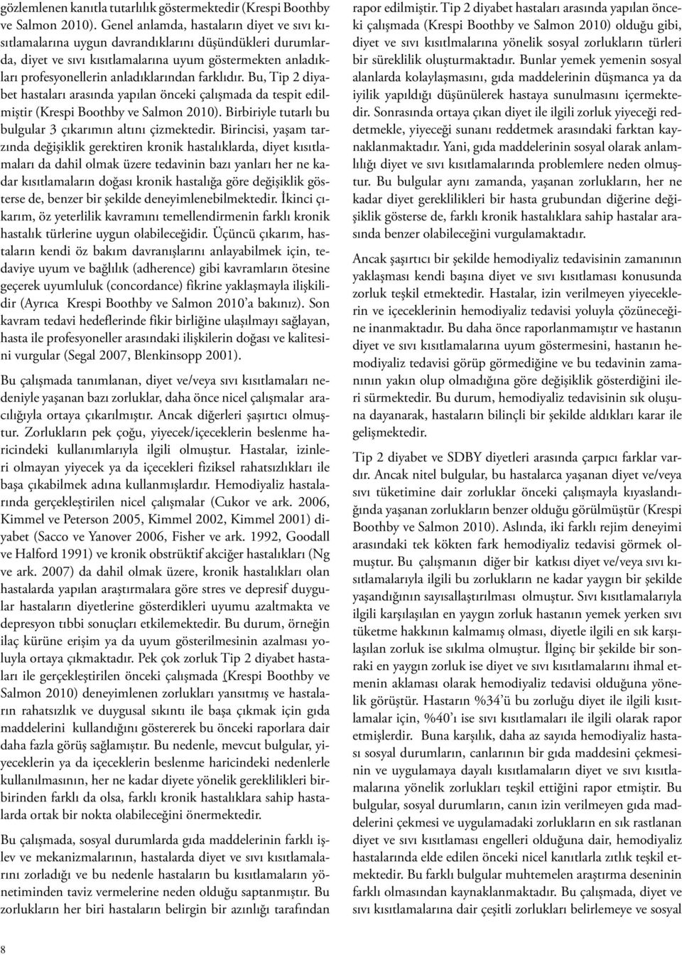 farklıdır. Bu, Tip 2 diyabet hastaları arasında yapılan önceki çalışmada da tespit edilmiştir (Krespi Boothby ve Salmon 2010). Birbiriyle tutarlı bu bulgular 3 çıkarımın altını çizmektedir.