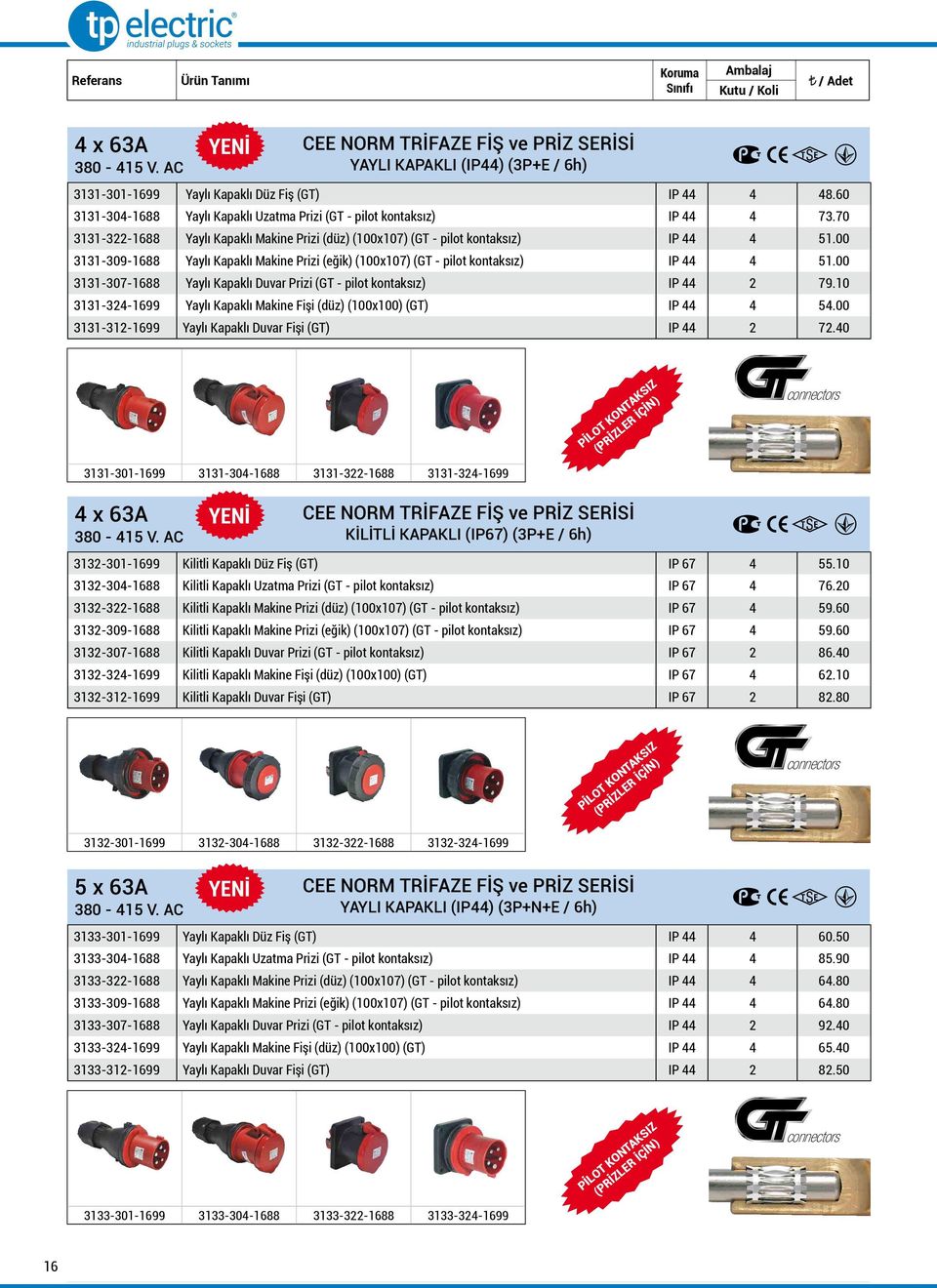 00 3131-307-1688 Yaylı Kapaklı Duvar Prizi (GT - pilot kontaksız) IP 44 2 79.10 3131-324-1699 Yaylı Kapaklı Makine Fişi (düz) (100x100) (GT) IP 44 4 54.