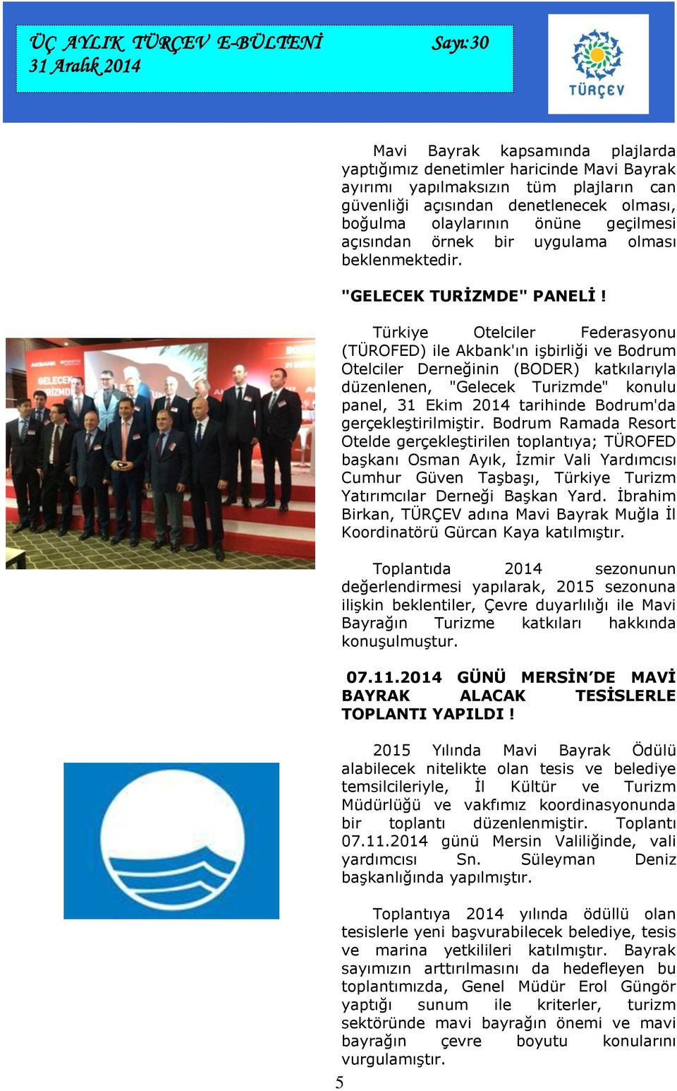 Türkiye Otelciler Federasyonu (TÜROFED) ile Akbank'ın işbirliği ve Bodrum Otelciler Derneğinin (BODER) katkılarıyla düzenlenen, "Gelecek Turizmde" konulu panel, 31 Ekim 2014 tarihinde Bodrum'da