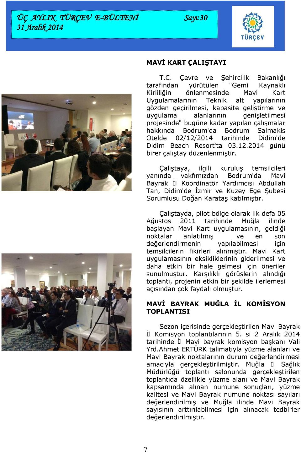 alanlarının genişletilmesi projesinde" bugüne kadar yapılan çalışmalar hakkında Bodrum'da Bodrum Salmakis Otelde 02/12/2014 tarihinde Didim'de Didim Beach Resort'ta 03.12.2014 günü birer çalıştay düzenlenmiştir.