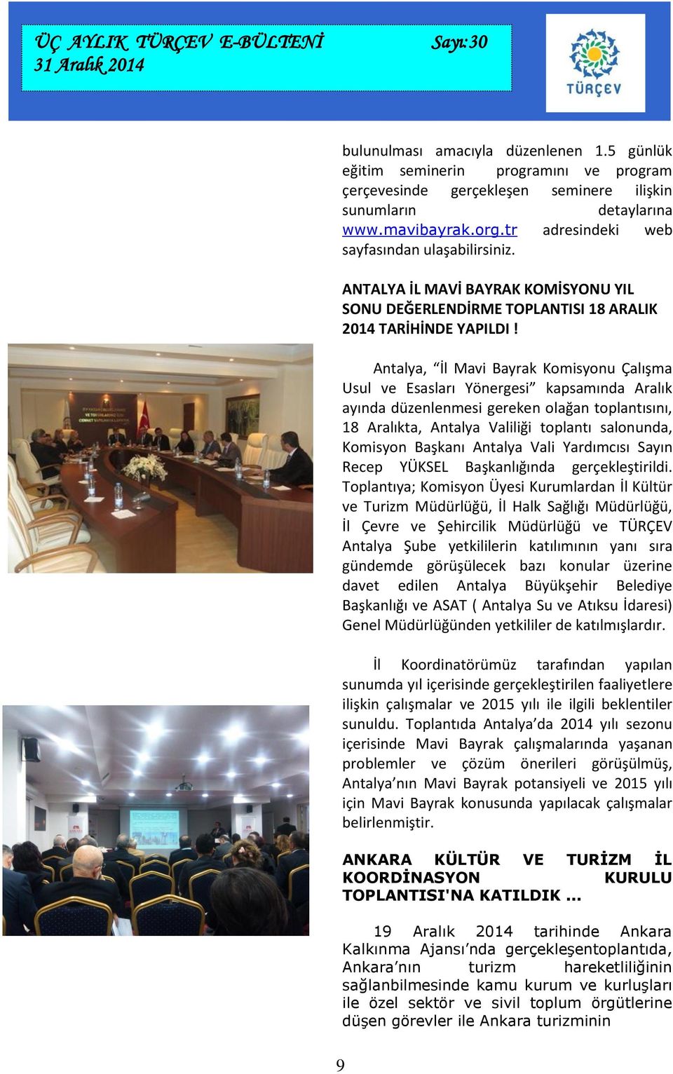 Antalya, İl Mavi Bayrak Komisyonu Çalışma Usul ve Esasları Yönergesi kapsamında Aralık ayında düzenlenmesi gereken olağan toplantısını, 18 Aralıkta, Antalya Valiliği toplantı salonunda, Komisyon