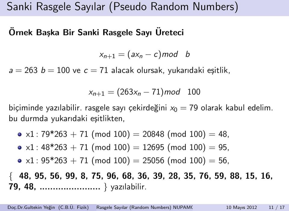 bu durmda yukarıdaki eşitlikten, x1 : 79*263 + 71 (mod 100) = 20848 (mod 100) = 48, x1 : 48*263 + 71 (mod 100) = 12695 (mod 100) = 95, x1 : 95*263 + 71 (mod 100) =