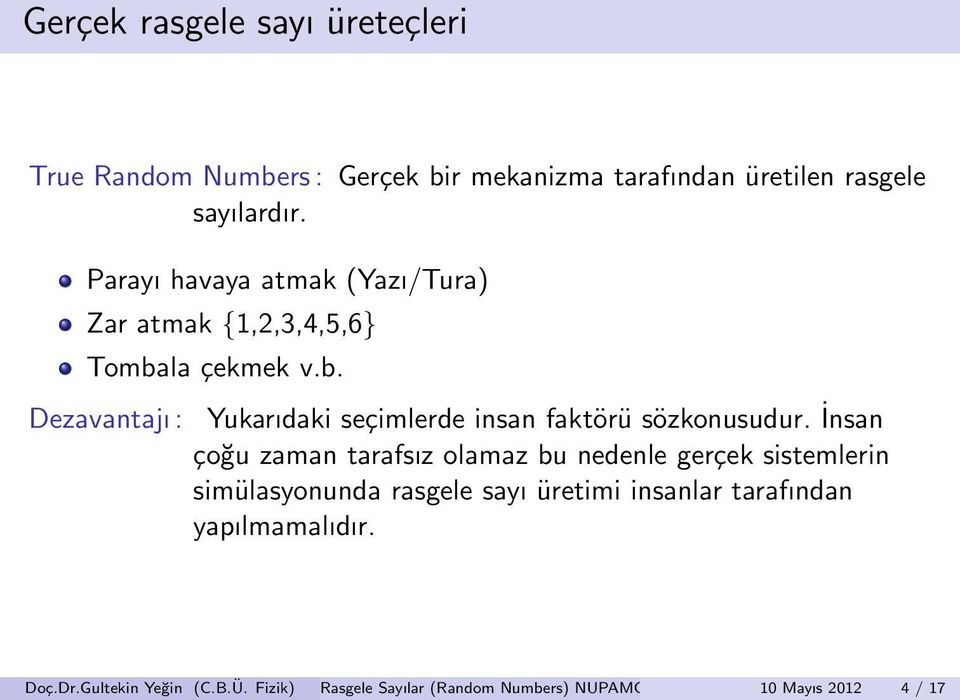 İnsan çoğu zaman tarafsız olamaz bu nedenle gerçek sistemlerin simülasyonunda rasgele sayı üretimi insanlar tarafından