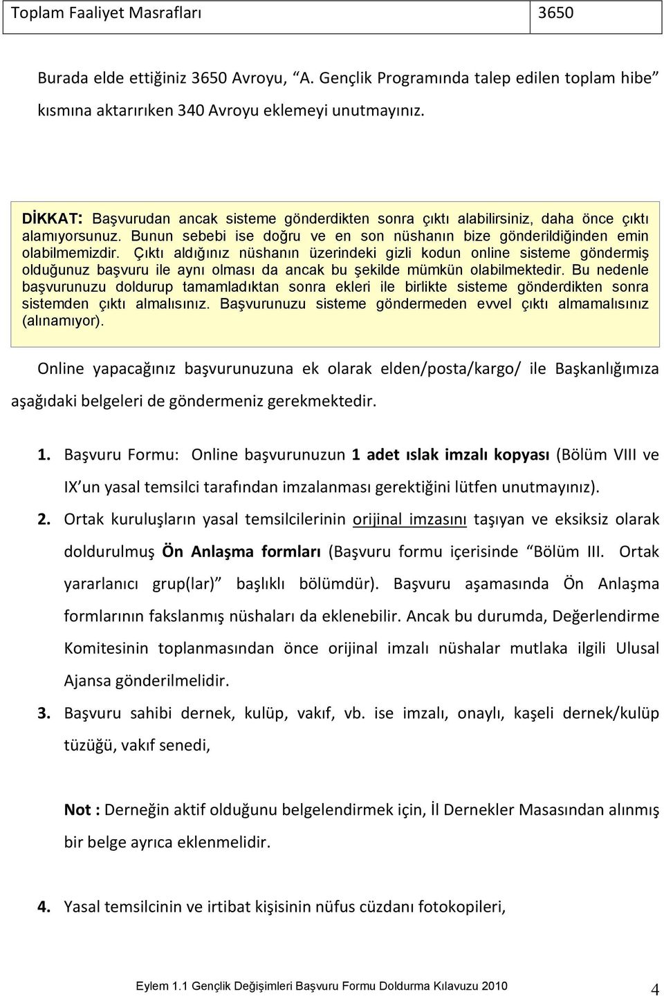 Çıktı aldığınız nüshanın üzerindeki gizli kodun online sisteme göndermiş olduğunuz başvuru ile aynı olması da ancak bu şekilde mümkün olabilmektedir.