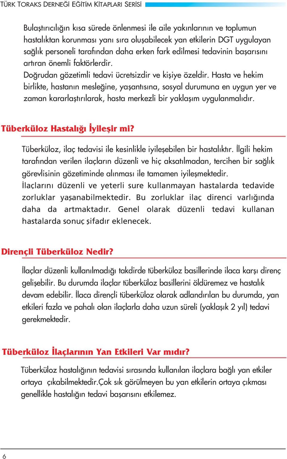 Hasta ve hekim birlikte, hastan n mesle ine, yaflant s na, sosyal durumuna en uygun yer ve zaman kararlaflt r larak, hasta merkezli bir yaklafl m uygulanmal d r. Tüberküloz Hastalığı İyileşir mi?