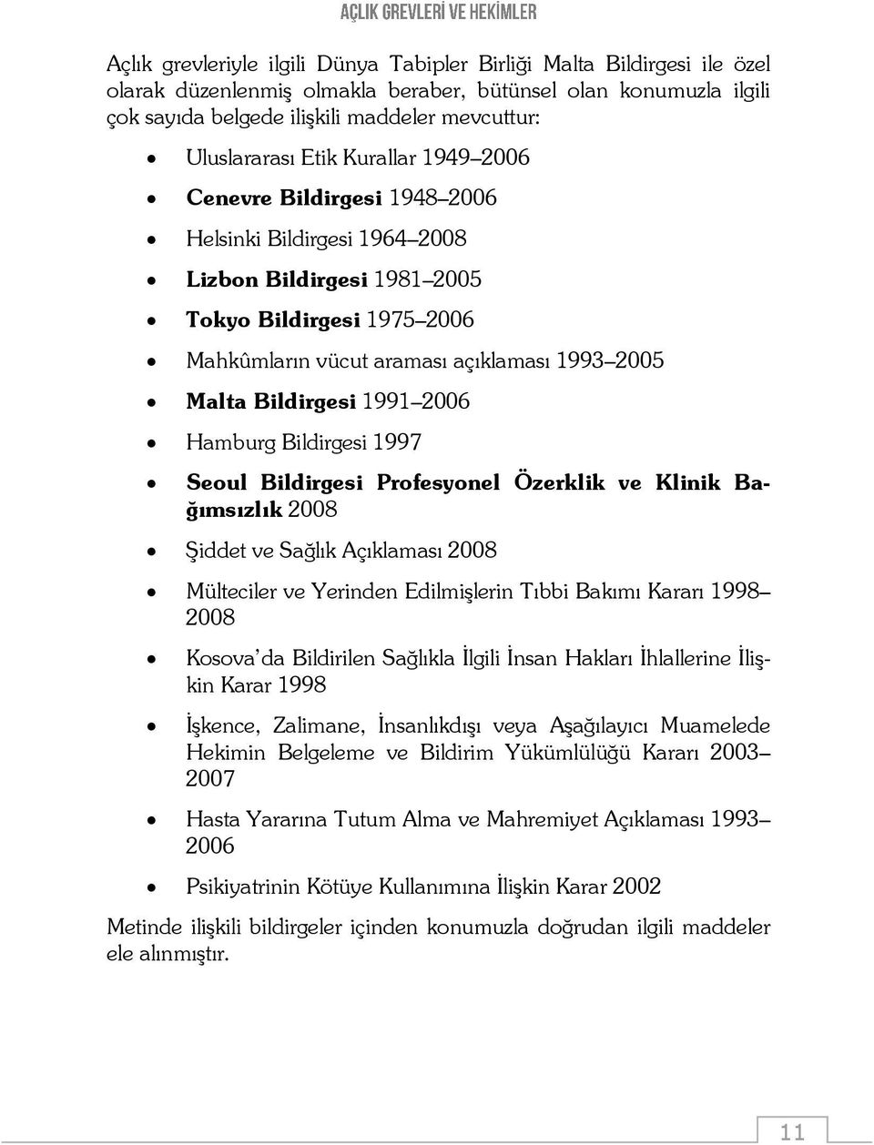 Malta Bildirgesi 1991 2006 Hamburg Bildirgesi 1997 Seoul Bildirgesi Profesyonel Özerklik ve Klinik Bağımsızlık 2008 Şiddet ve Sağlık Açıklaması 2008 Mülteciler ve Yerinden Edilmişlerin Tıbbi Bakımı