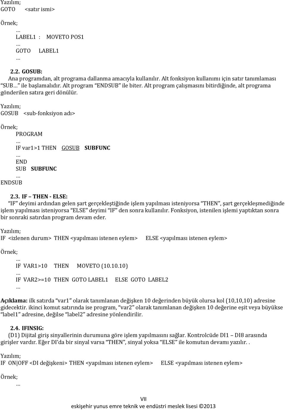 ardından gelen şart gerçekleştiğinde işlem yapılması isteniyorsa THEN, şart gerçekleşmediğinde işlem yapılması isteniyorsa ELSE deyimi IF den sonra kullanılır Fonksiyon, istenilen işlemi yaptıktan