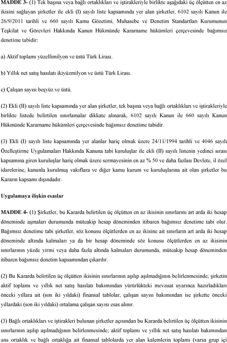 tabidir: a) Aktif toplamı yüzellimilyon ve üstü Türk Lirası. b) Yıllık net satış hasılatı ikiyüzmilyon ve üstü Türk Lirası. c) Çalışan sayısı beşyüz ve üstü.