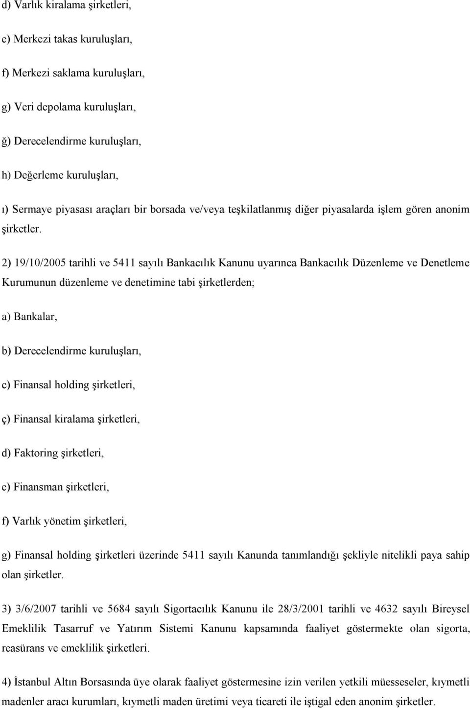 2) 19/10/2005 tarihli ve 5411 sayılı Bankacılık Kanunu uyarınca Bankacılık Düzenleme ve Denetleme Kurumunun düzenleme ve denetimine tabi şirketlerden; a) Bankalar, b) Derecelendirme kuruluşları, c)