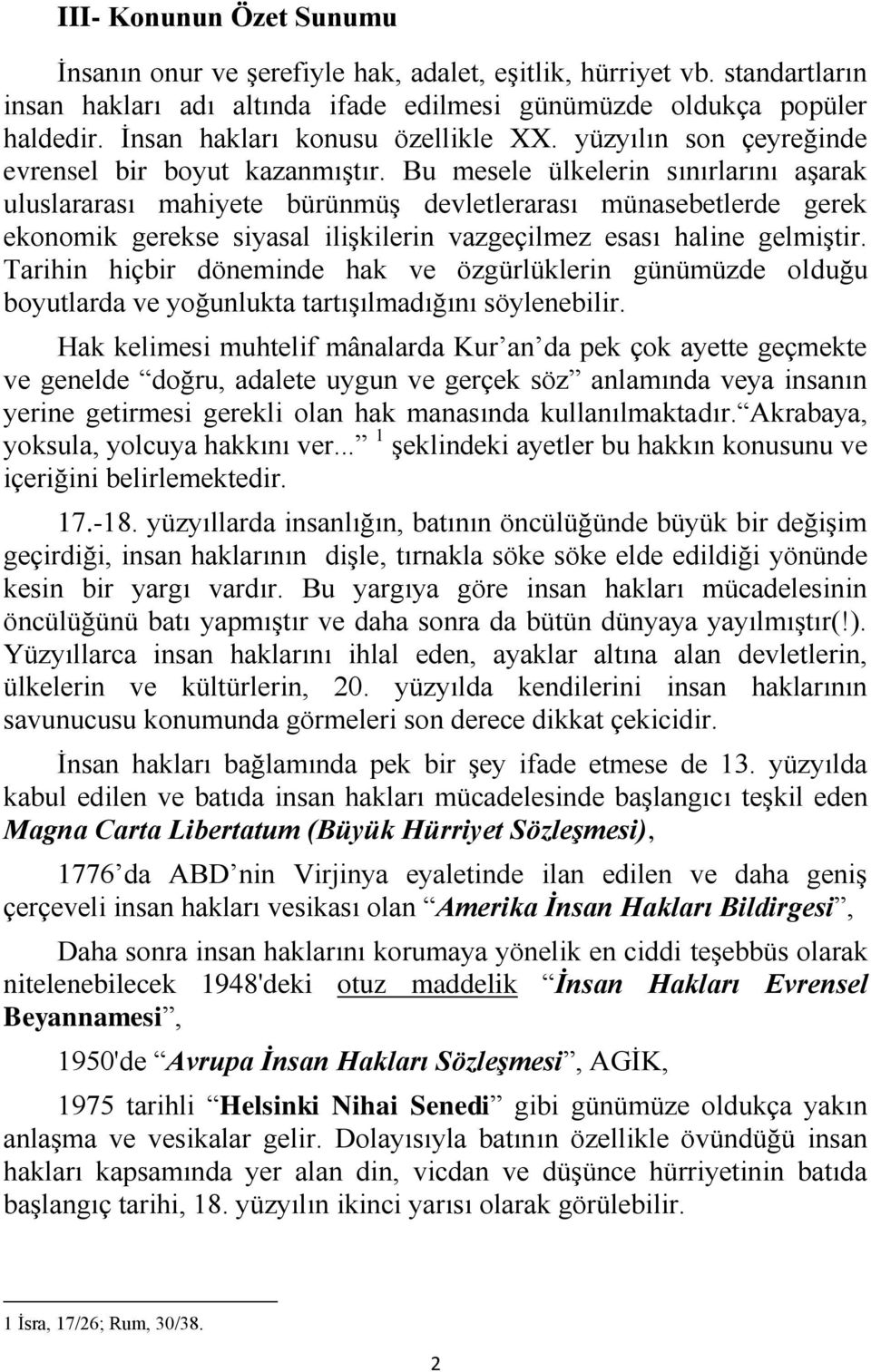 Bu mesele ülkelerin sınırlarını aşarak uluslararası mahiyete bürünmüş devletlerarası münasebetlerde gerek ekonomik gerekse siyasal ilişkilerin vazgeçilmez esası haline gelmiştir.