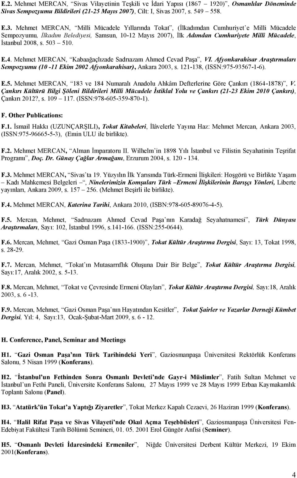 2008, s. 503 510. E.4. Mehmet MERCAN, Kabaağaçlızade Sadrıazam Ahmed Cevad Paşa, VI. Afyonkarahisar Araştırmaları Sempozyumu (10-11 Ekim 2002 Afyonkarahisar), Ankara 2003, s.