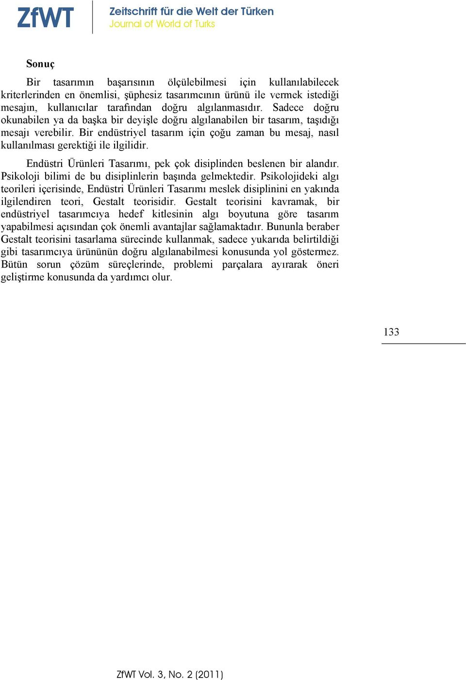 Bir endüstriyel tasarım için çoğu zaman bu mesaj, nasıl kullanılması gerektiği ile ilgilidir. Endüstri Ürünleri Tasarımı, pek çok disiplinden beslenen bir alandır.