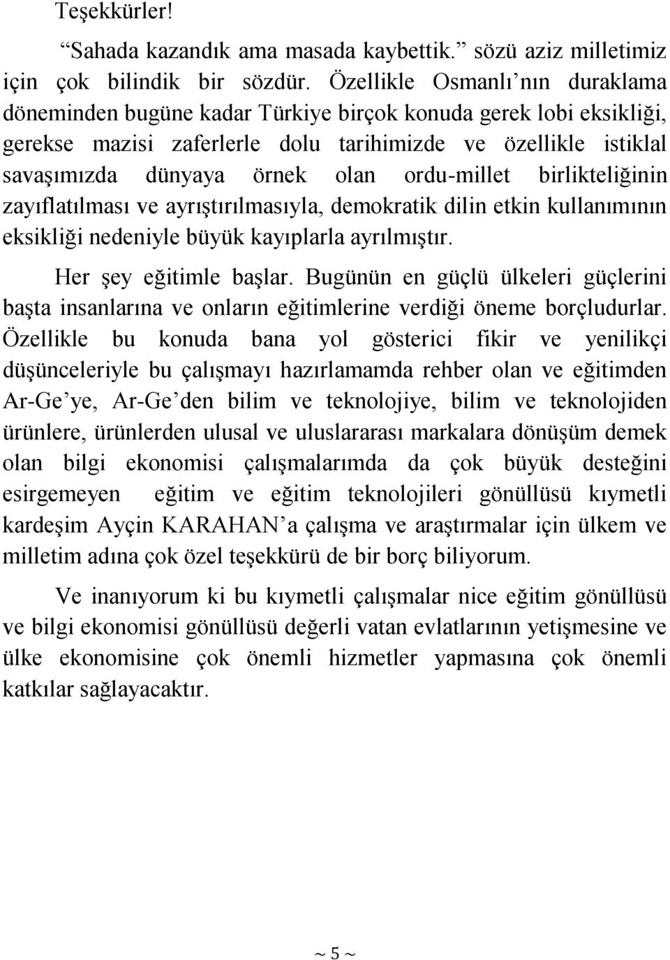 ordu-millet birlikteliğinin zayıflatılması ve ayrıştırılmasıyla, demokratik dilin etkin kullanımının eksikliği nedeniyle büyük kayıplarla ayrılmıştır. Her şey eğitimle başlar.