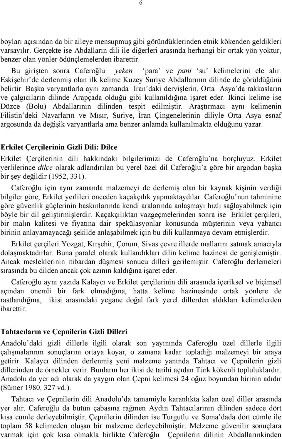 Bu girişten sonra Caferoğlu yeken para ve pani su kelimelerini ele alır. Eskişehir de derlenmiş olan ilk kelime Kuzey Suriye Abdallarının dilinde de görüldüğünü belirtir.