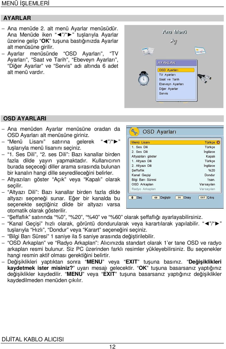 OSD AYARLARI Ana menüden Ayarlar menüsüne oradan da OSD Ayarları alt menüsüne giriniz. Menü Lisanı satırına gelerek / tuşlarıyla menü lisanını seçiniz. 1. Ses Dili, 2.