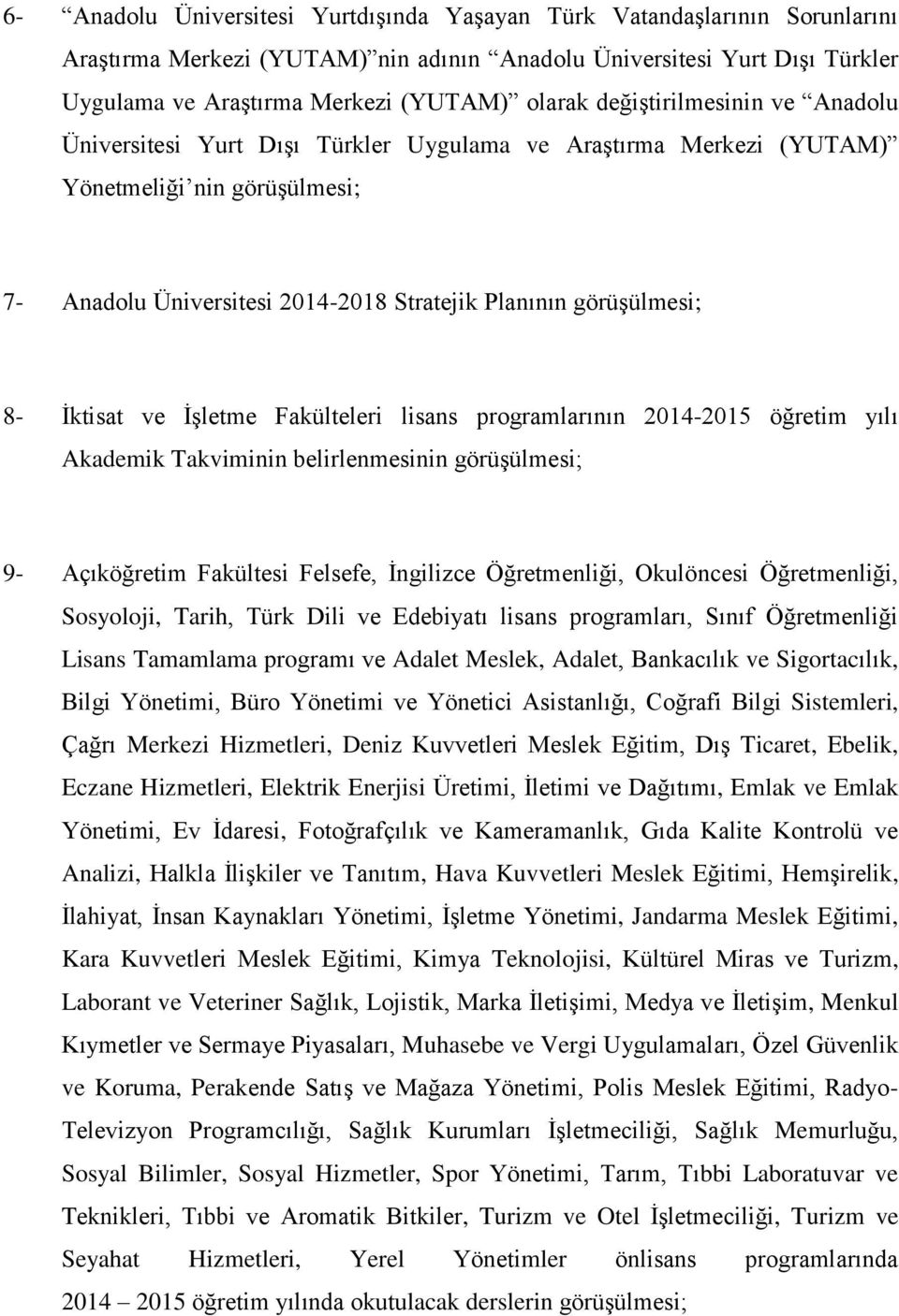 İktisat ve İşletme Fakülteleri lisans programlarının 2014-2015 öğretim yılı Akademik Takviminin belirlenmesinin görüşülmesi; 9- Açıköğretim Fakültesi Felsefe, İngilizce Öğretmenliği, Okulöncesi