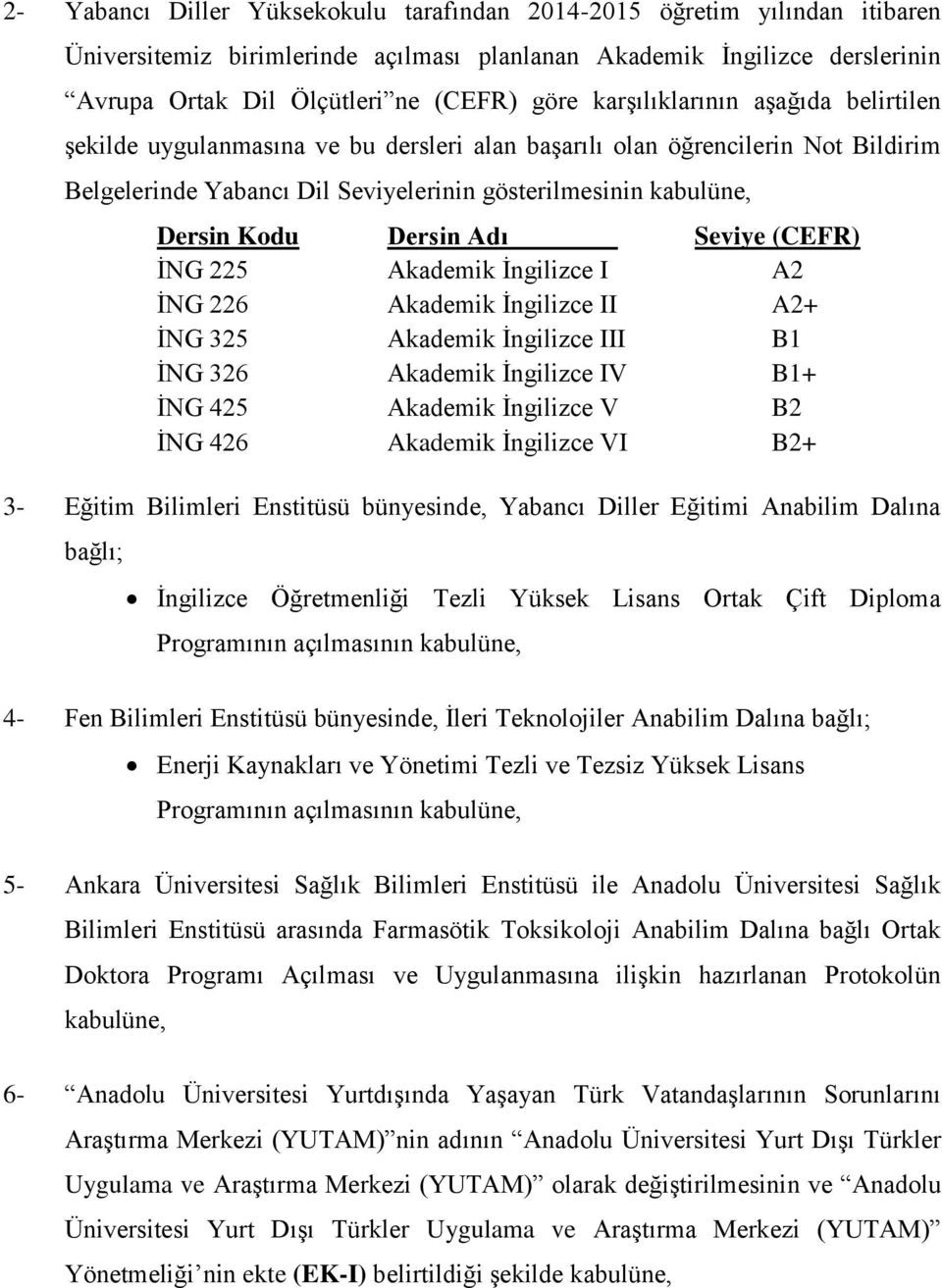 Dersin Adı Seviye (CEFR) İNG 225 Akademik İngilizce I A2 İNG 226 Akademik İngilizce II A2+ İNG 325 Akademik İngilizce III B1 İNG 326 Akademik İngilizce IV B1+ İNG 425 Akademik İngilizce V B2 İNG 426