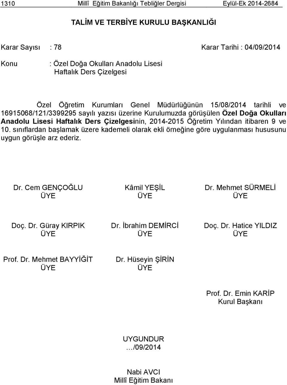 Çizelgesinin, 2014-2015 Öğretim Yılından itibaren 9 ve 10. sınıflardan başlamak üzere kademeli olarak ekli örneğine göre uygulanması hususunu uygun görüşle arz ederiz. Dr.