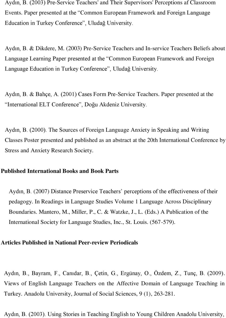 (2003) Pre-Service Teachers and In-service Teachers Beliefs about Language Learning Paper presented at the Common European Framework and Foreign Language Education in Turkey Conference, Uludağ
