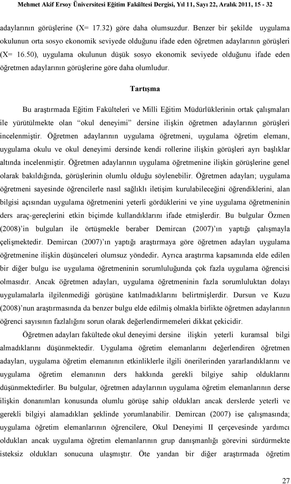 Tartışma Bu araģtırmada Eğitim Fakülteleri ve Milli Eğitim Müdürlüklerinin ortak çalıģmaları ile yürütülmekte olan okul deneyimi dersine iliģkin öğretmen adaylarının görüģleri incelenmiģtir.