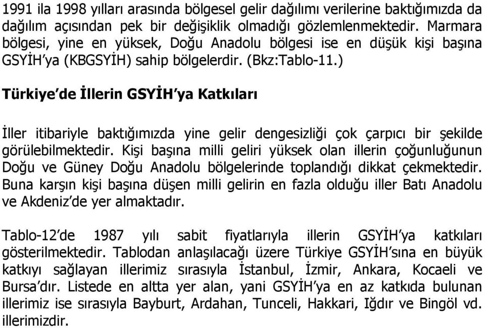 ) Türkiye de İllerin GSYİH ya Katkıları İller itibariyle baktığımızda yine gelir dengesizliği çok çarpıcı bir şekilde görülebilmektedir.