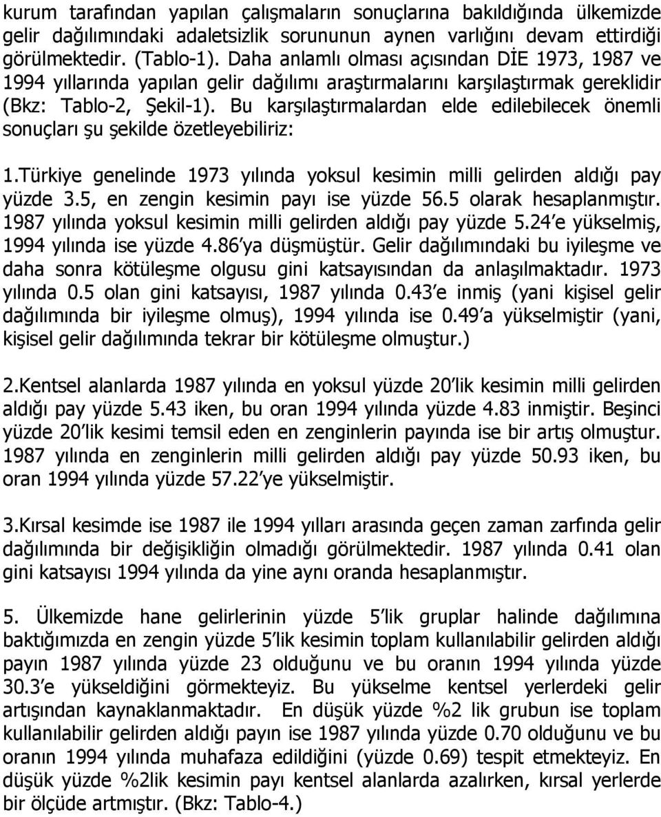 Bu karşılaştırmalardan elde edilebilecek önemli sonuçları şu şekilde özetleyebiliriz: 1.Türkiye genelinde 1973 yılında yoksul kesimin milli gelirden aldığı pay yüzde 3.