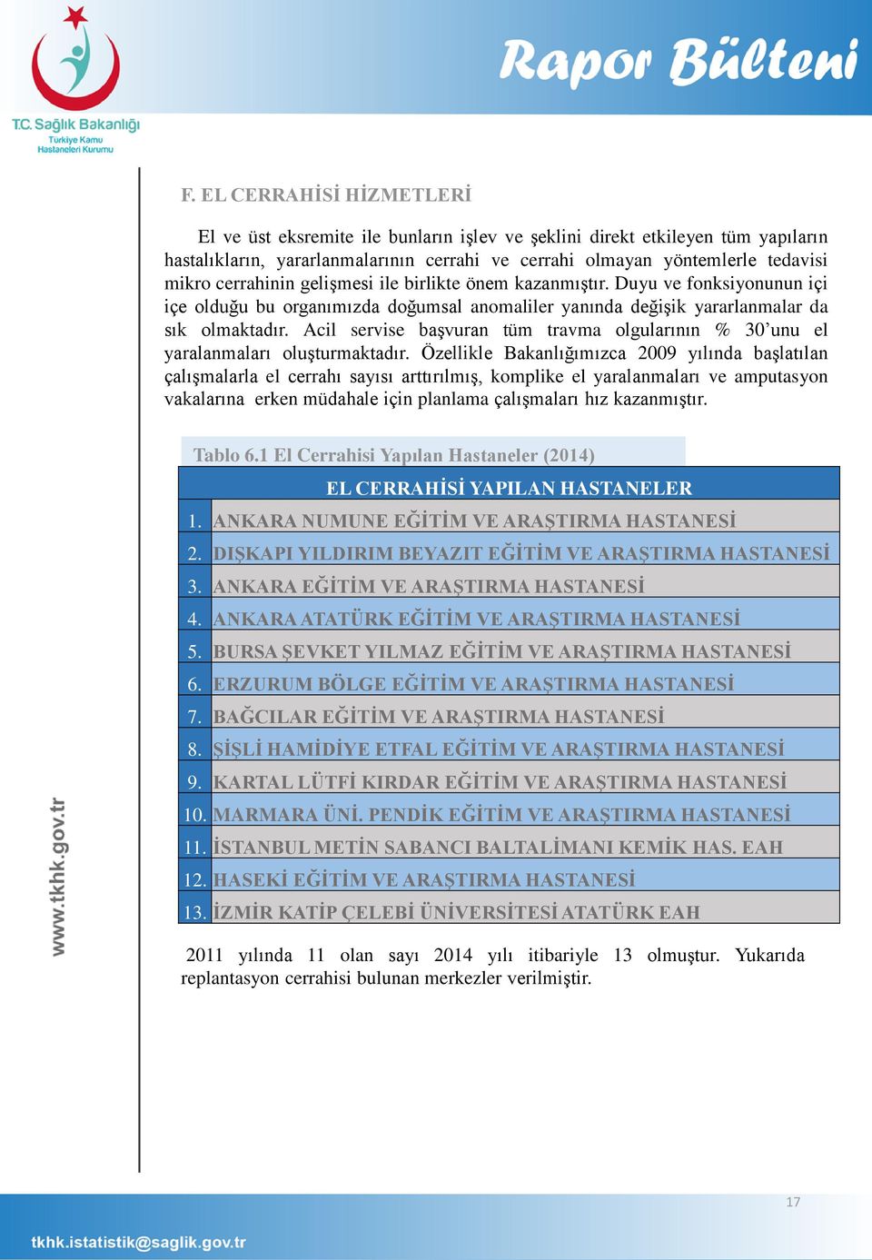 Acil servise başvuran tüm travma olgularının % 3 unu el yaralanmaları oluşturmaktadır.