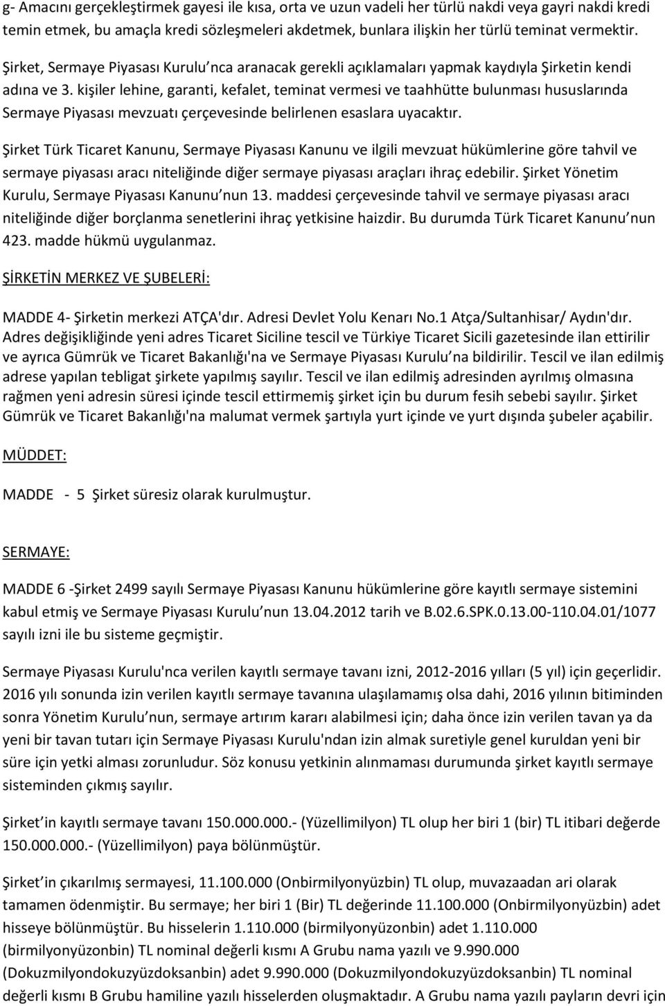 kişiler lehine, garanti, kefalet, teminat vermesi ve taahhütte bulunması hususlarında Sermaye Piyasası mevzuatı çerçevesinde belirlenen esaslara uyacaktır.