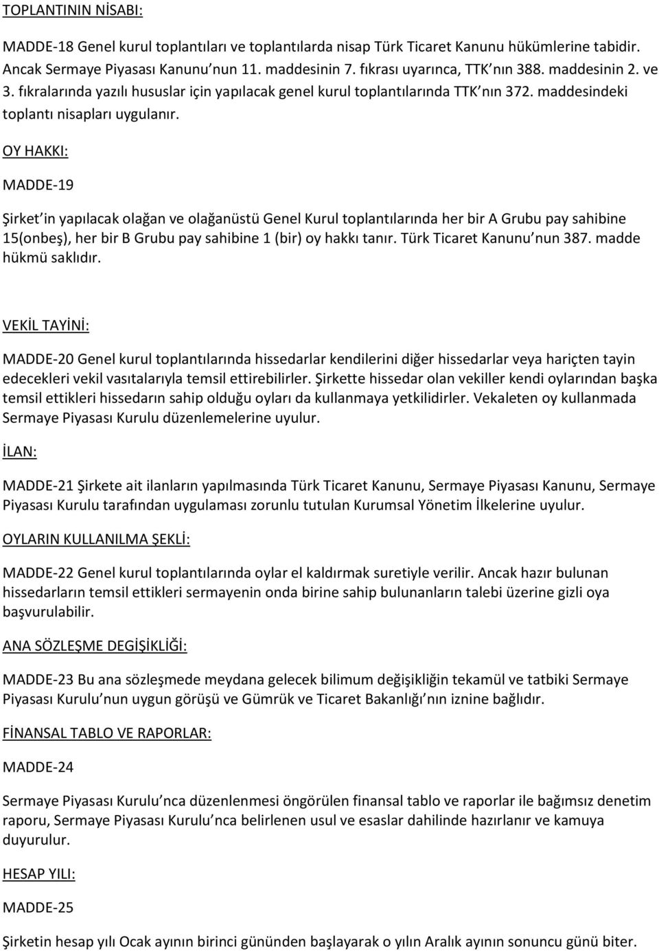 OY HAKKI: MADDE-19 Şirket in yapılacak olağan ve olağanüstü Genel Kurul toplantılarında her bir A Grubu pay sahibine 15(onbeş), her bir B Grubu pay sahibine 1 (bir) oy hakkı tanır.