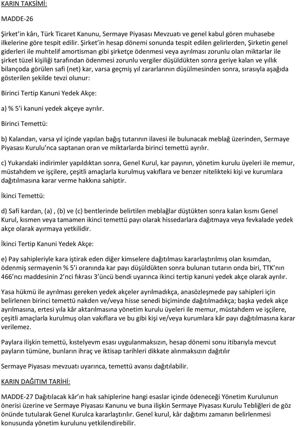 tarafından ödenmesi zorunlu vergiler düşüldükten sonra geriye kalan ve yıllık bilançoda görülen safi (net) kar, varsa geçmiş yıl zararlarının düşülmesinden sonra, sırasıyla aşağıda gösterilen şekilde