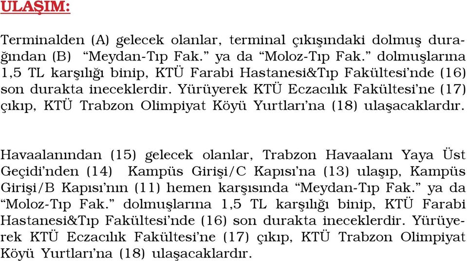 Yürüyerek KTÜ Eczacılık Fakültesi ne (17) çıkıp, KTÜ Trabzon Olimpiyat Köyü Yurtları na (18) ulaşacaklardır.