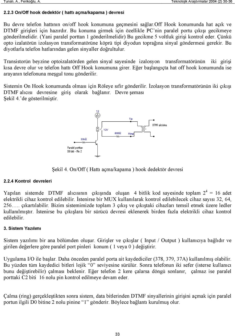 (Yani paralel porttan 1 gönderilmelidir) Bu gecikme 5 voltluk girişi kontrol eder. Çünkü opto izalatörün izolasyon transformatörüne köprü tipi diyodun toprağına sinyal göndermesi gerekir.