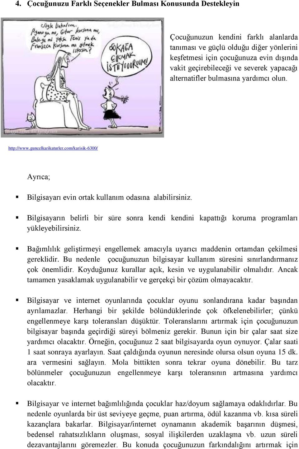 Bilgisayarın belirli bir süre sonra kendi kendini kapattığı koruma programları yükleyebilirsiniz. Bağımlılık geliştirmeyi engellemek amacıyla uyarıcı maddenin ortamdan çekilmesi gereklidir.