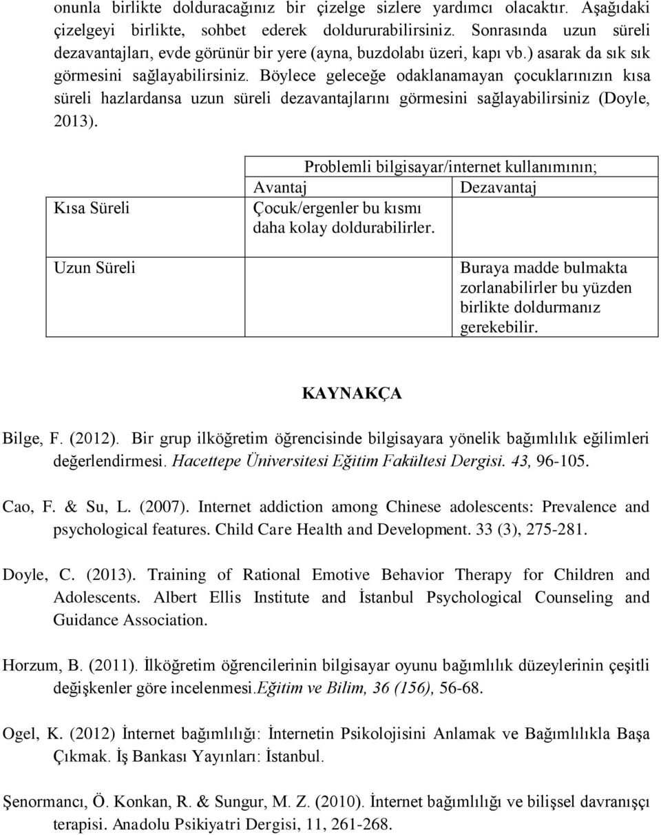 Böylece geleceğe odaklanamayan çocuklarınızın kısa süreli hazlardansa uzun süreli dezavantajlarını görmesini sağlayabilirsiniz (Doyle, 2013).