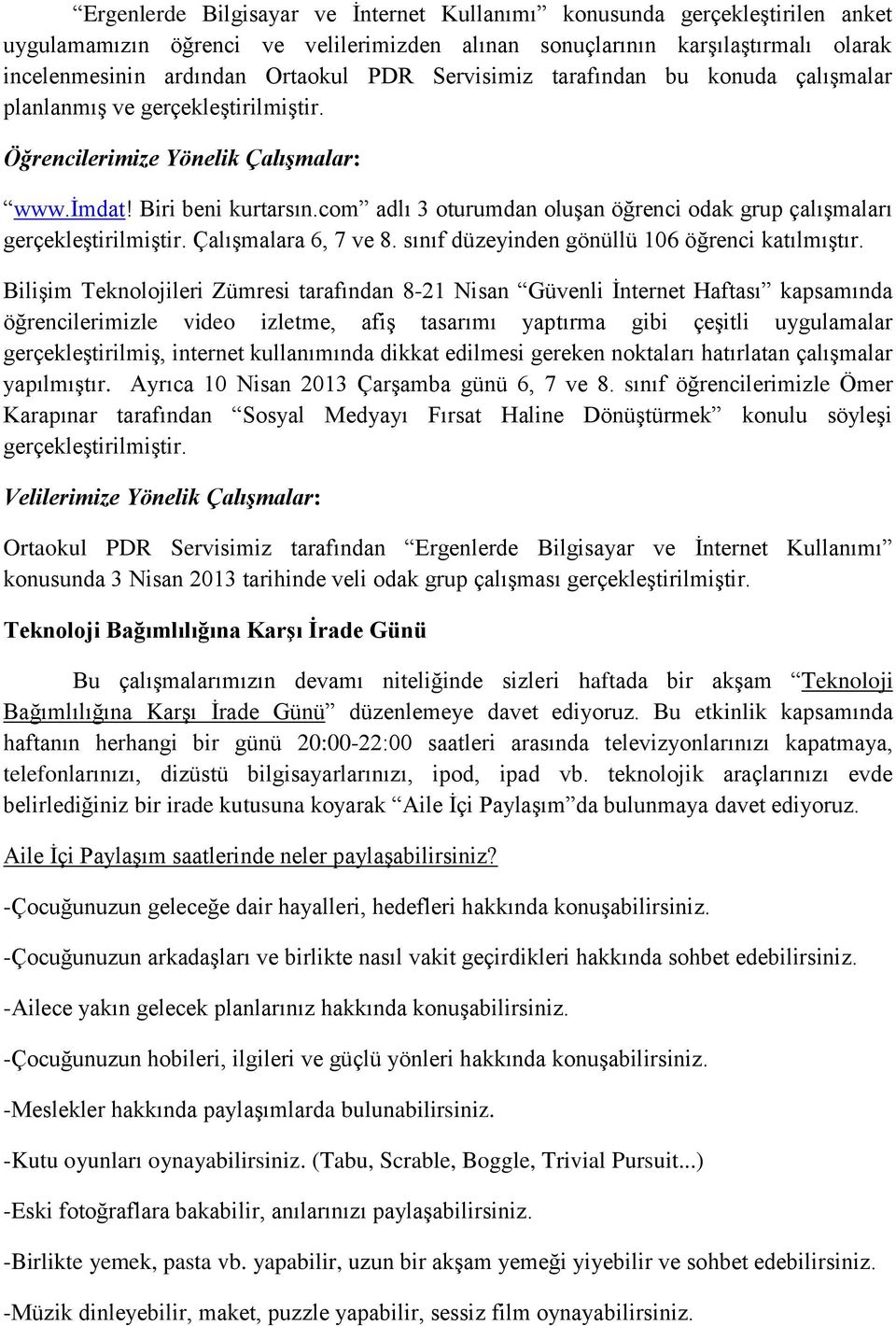 com adlı 3 oturumdan oluşan öğrenci odak grup çalışmaları gerçekleştirilmiştir. Çalışmalara 6, 7 ve 8. sınıf düzeyinden gönüllü 106 öğrenci katılmıştır.