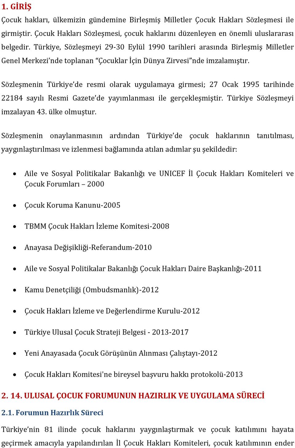 Sözleşmenin Türkiye de resmi olarak uygulamaya girmesi; 27 Ocak 1995 tarihinde 22184 sayılı Resmi Gazete de yayımlanması ile gerçekleşmiştir. Türkiye Sözleşmeyi imzalayan 43. ülke olmuştur.