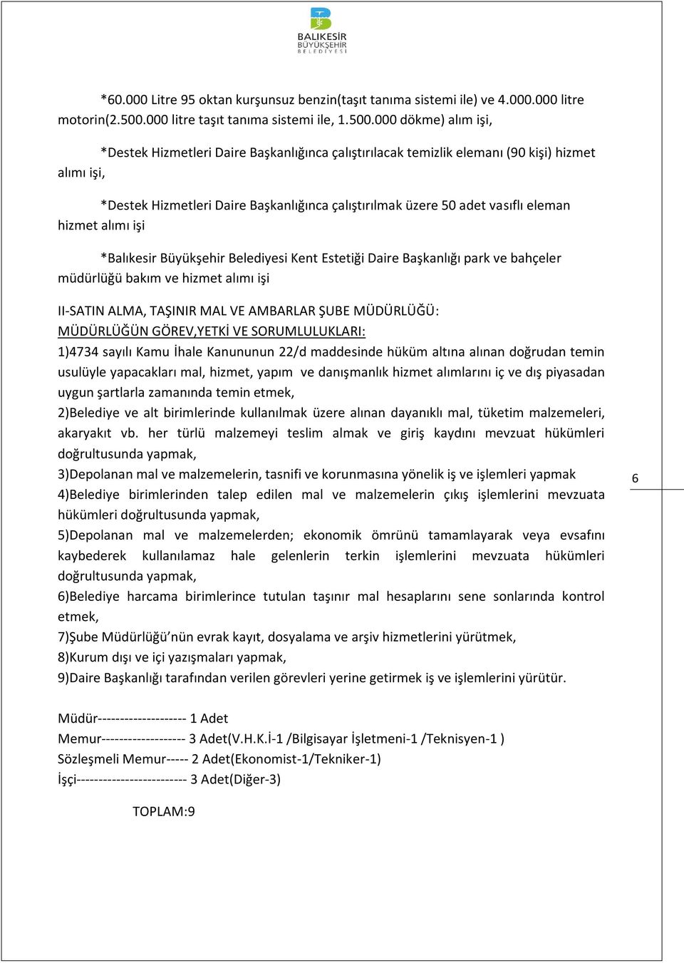 000 dökme) alım işi, *Destek Hizmetleri Daire Başkanlığınca çalıştırılacak temizlik elemanı (90 kişi) hizmet alımı işi, *Destek Hizmetleri Daire Başkanlığınca çalıştırılmak üzere 50 adet vasıflı