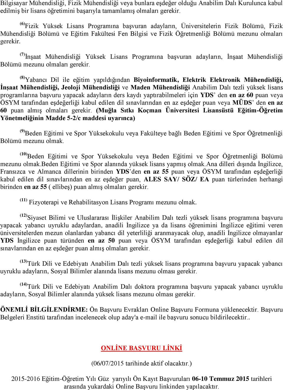 (7) İnşaat Mühendisliği Yüksek Lisans Programına başvuran adayların, İnşaat Mühendisliği Bölümü mezunu olmaları gerekir.