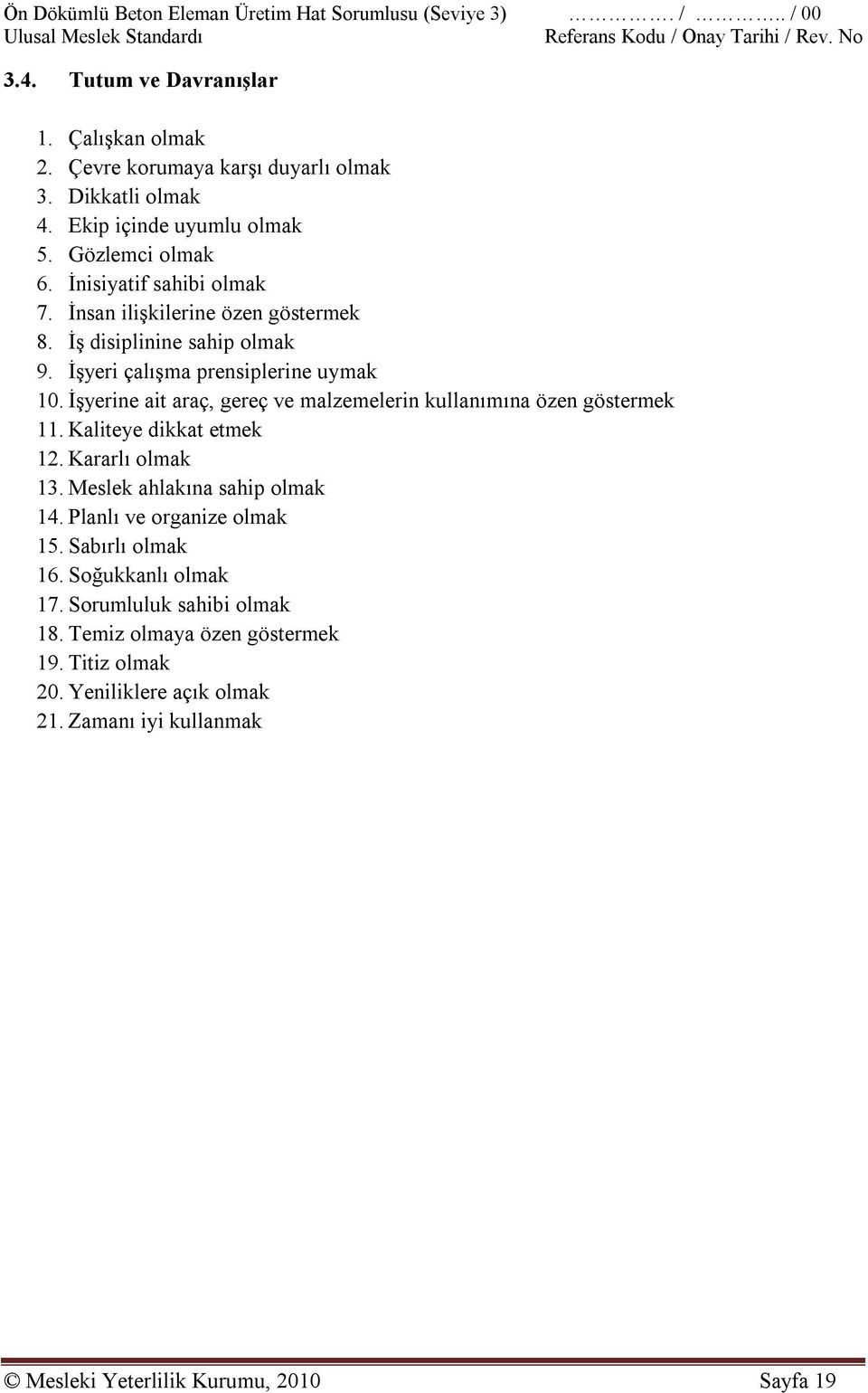 İşyerine ait araç, gereç ve malzemelerin kullanımına özen göstermek 11. Kaliteye dikkat etmek 12. Kararlı olmak 13. Meslek ahlakına sahip olmak 14.