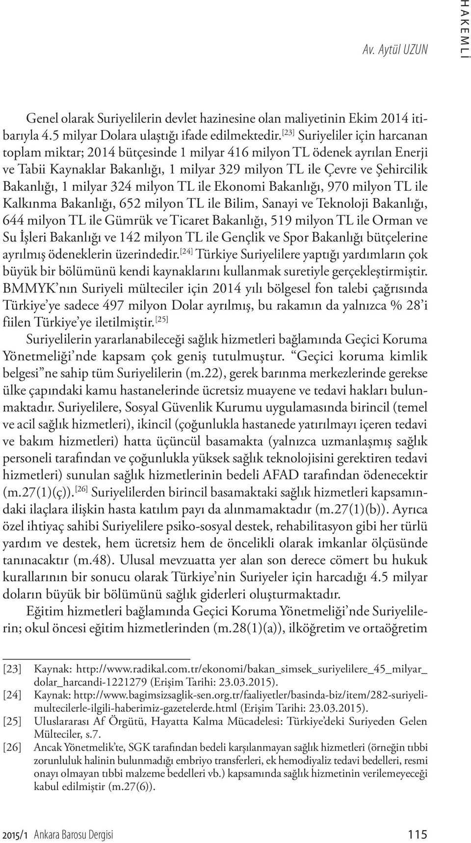 milyar 324 milyon TL ile Ekonomi Bakanlığı, 970 milyon TL ile Kalkınma Bakanlığı, 652 milyon TL ile Bilim, Sanayi ve Teknoloji Bakanlığı, 644 milyon TL ile Gümrük ve Ticaret Bakanlığı, 519 milyon TL