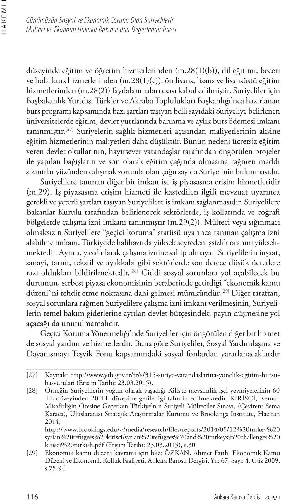 Suriyeliler için Başbakanlık Yurtdışı Türkler ve Akraba Toplulukları Başkanlığı nca hazırlanan burs programı kapsamında bazı şartları taşıyan belli sayıdaki Suriyeliye belirlenen üniversitelerde