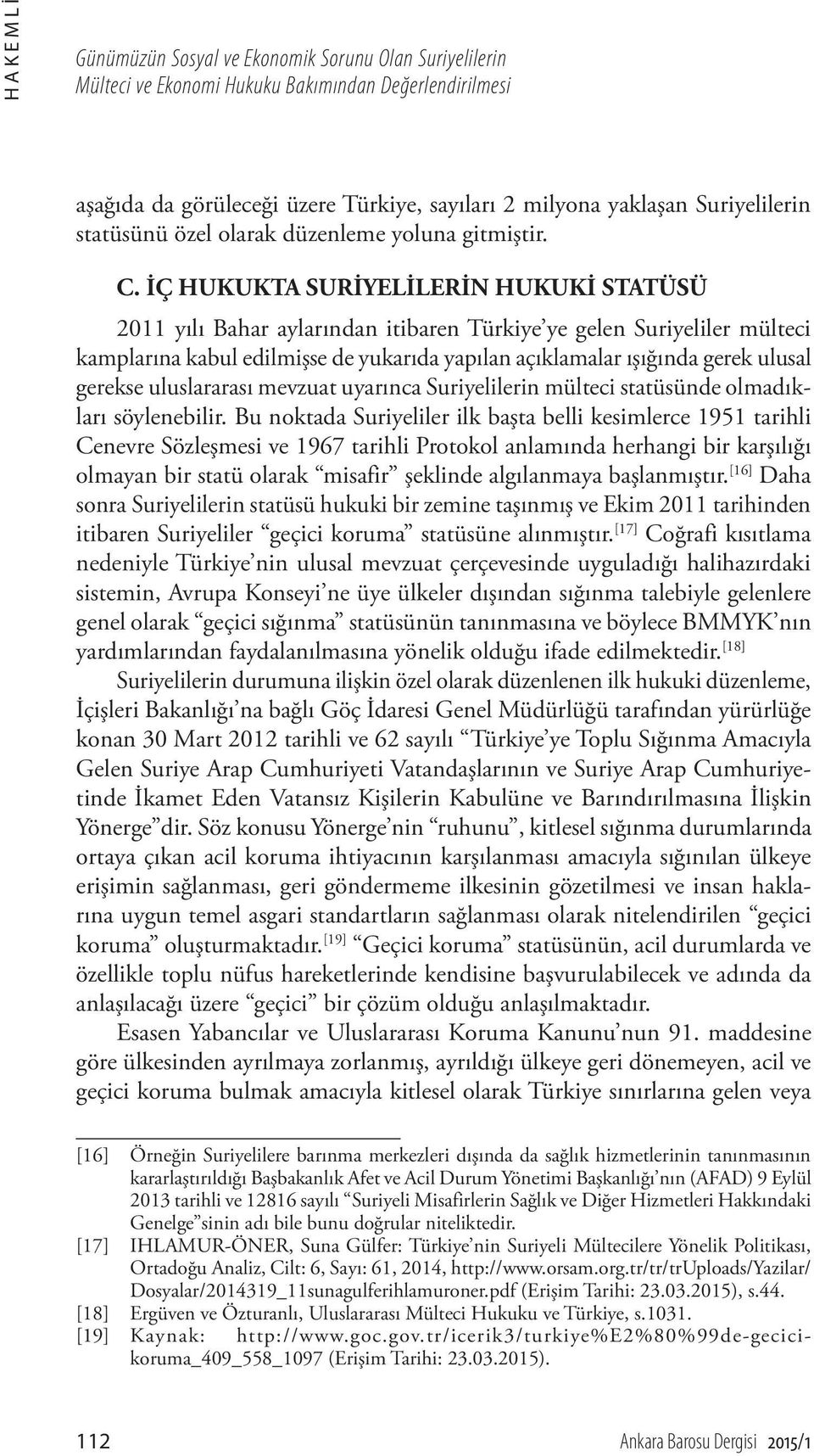 İÇ HUKUKTA SURİYELİLERİN HUKUKİ STATÜSÜ 2011 yılı Bahar aylarından itibaren Türkiye ye gelen Suriyeliler mülteci kamplarına kabul edilmişse de yukarıda yapılan açıklamalar ışığında gerek ulusal