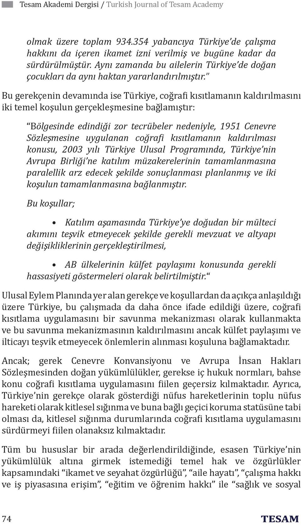 Bu gerekçenin devamında ise Türkiye, coğra i kısıtlamanın kaldırılmasını iki temel koşulun gerçekleşmesine bağlamıştır: Bölgesinde edindiği zor tecrübeler nedeniyle, 1951 Cenevre Sözleşmesine