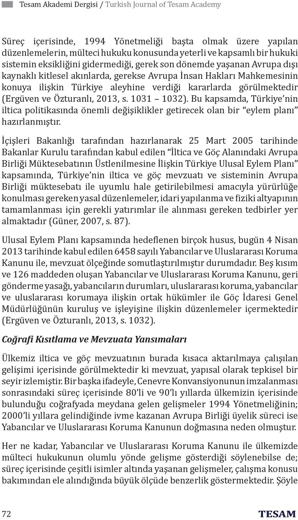 (Ergüven ve Özturanlı, 2013, s. 1031 1032). Bu kapsamda, Türkiye nin iltica politikasında önemli değişiklikler getirecek olan bir eylem planı hazırlanmıştır.