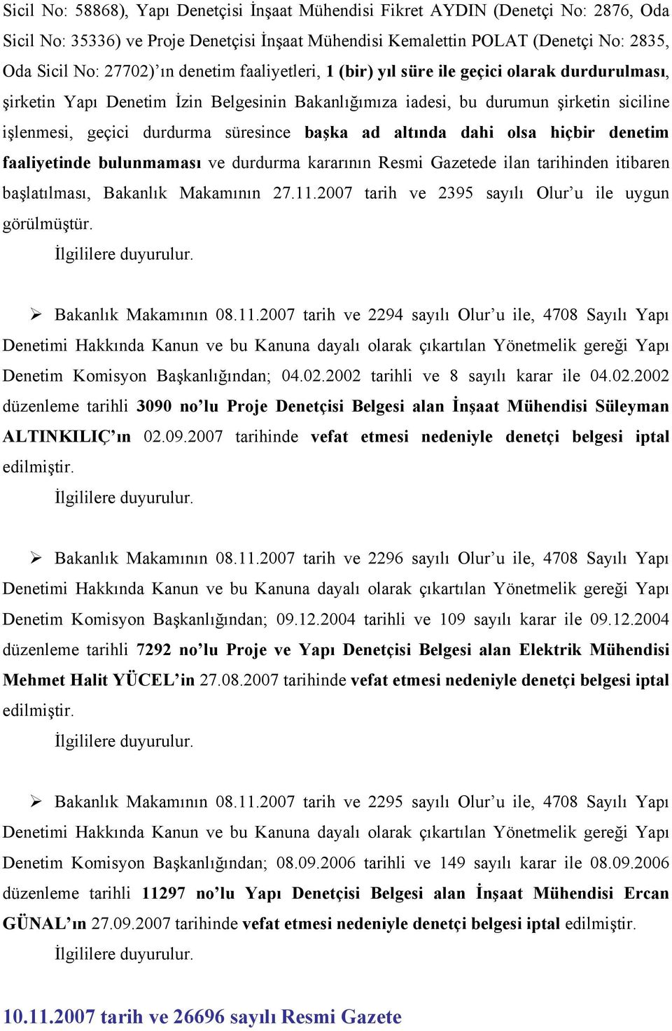 başka ad altında dahi olsa hiçbir denetim faaliyetinde bulunmaması ve durdurma kararının Resmi Gazetede ilan tarihinden itibaren başlatılması, Bakanlık Makamının 27.11.