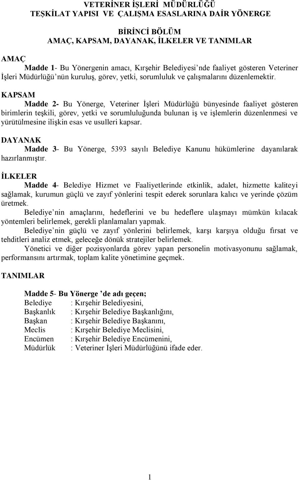 KAPSAM Madde 2- Bu Yönerge, Veteriner İşleri Müdürlüğü bünyesinde faaliyet gösteren birimlerin teşkili, görev, yetki ve sorumluluğunda bulunan iş ve işlemlerin düzenlenmesi ve yürütülmesine ilişkin