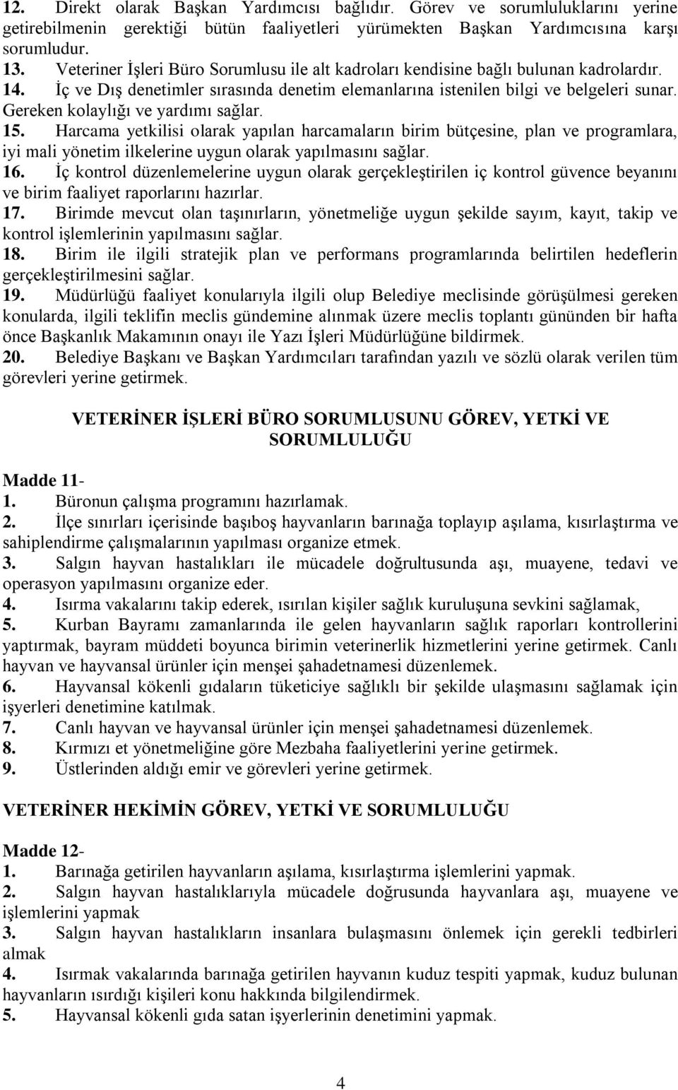 Gereken kolaylığı ve yardımı sağlar. 15. Harcama yetkilisi olarak yapılan harcamaların birim bütçesine, plan ve programlara, iyi mali yönetim ilkelerine uygun olarak yapılmasını sağlar. 16.