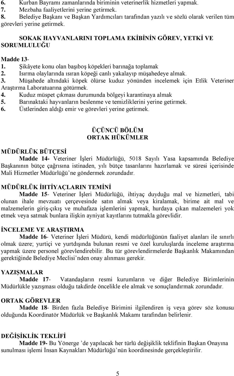 Şikâyete konu olan başıboş köpekleri barınağa toplamak 2. Isırma olaylarında ısıran köpeği canlı yakalayıp müşahedeye almak. 3.