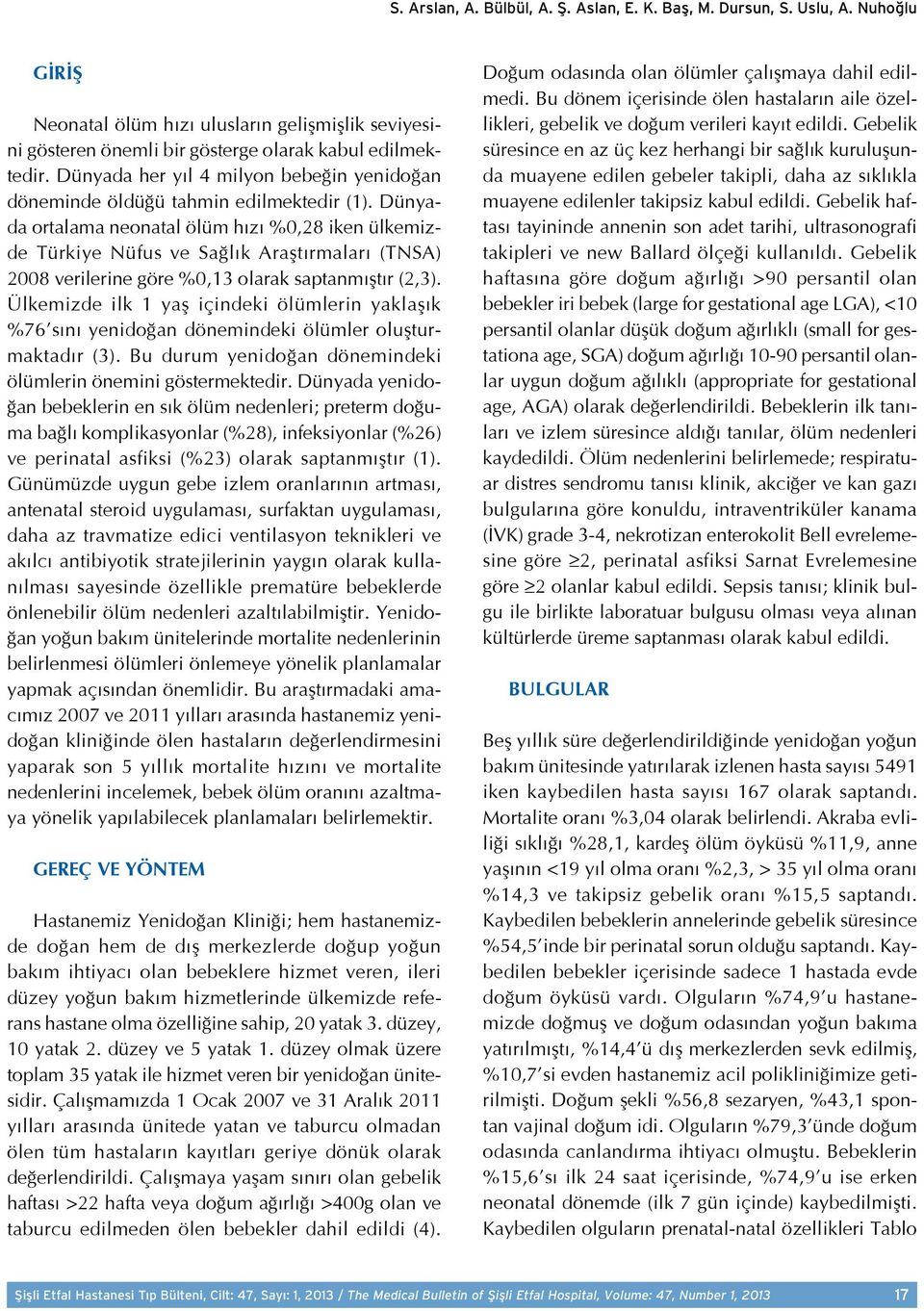 Dünyada ortalama neonatal ölüm hızı %0,28 iken ülkemizde Türkiye Nüfus ve Sağlık Araştırmaları (TNSA) 2008 verilerine göre %0,13 olarak saptanmıştır (2,3).