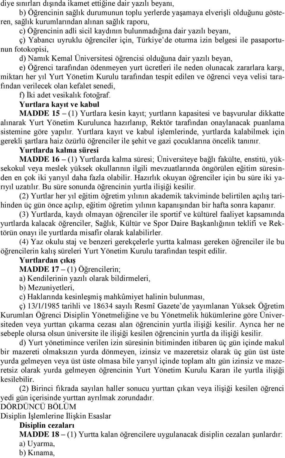 dair yazılı beyan, e) Öğrenci tarafından ödenmeyen yurt ücretleri ile neden olunacak zararlara karşı, miktarı her yıl Yurt Yönetim Kurulu tarafından tespit edilen ve öğrenci veya velisi tarafından